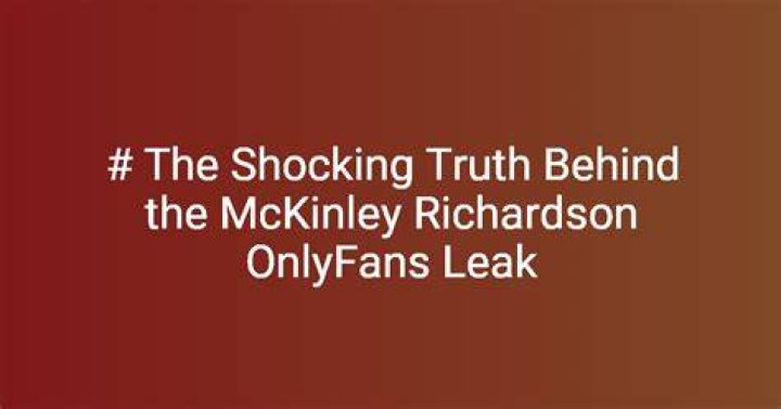 Unveiling The Truth Behind The McKinley Richardson OnlyFans Leak